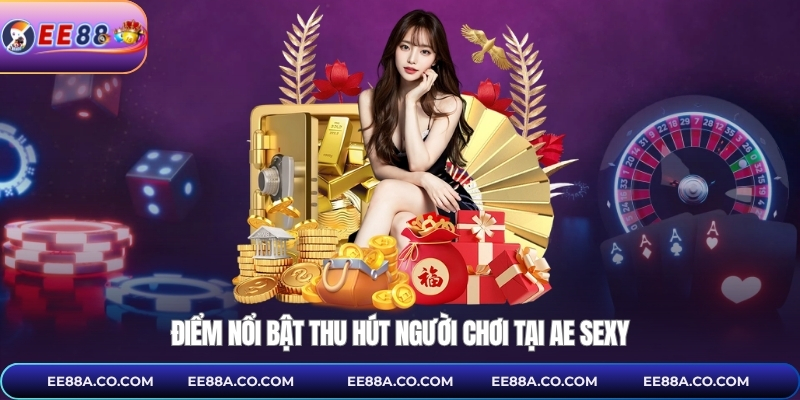 Điểm nổi bật thu hút người chơi tại AE sexy
