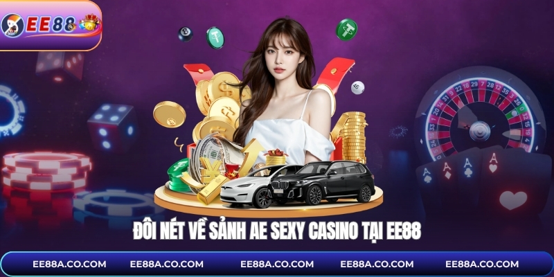 Đôi nét về sảnh AE sexy casino tại EE88