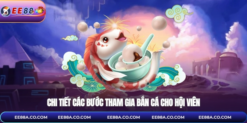 Chi tiết các bước tham gia bắn cá cho hội viên