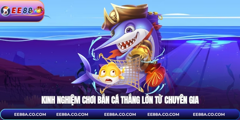 Kinh nghiệm chơi bắn cá thắng lớn từ chuyên gia