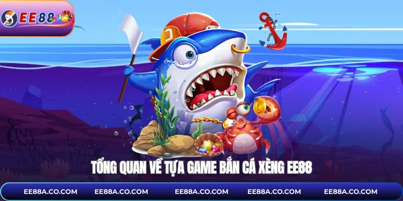Tổng quan về tựa game bắn cá xèng EE88