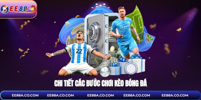 Chi tiết các bước chơi kèo bóng đá
