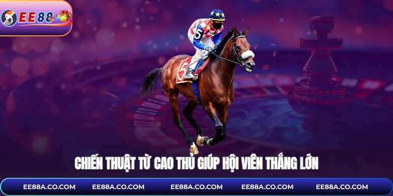 Chiến thuật từ cao thủ giúp hội viên thắng lớn