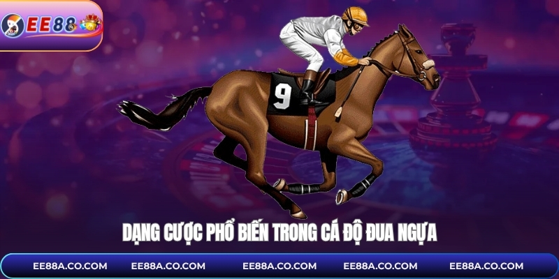 Dạng cược phổ biến trong cá độ đua ngựa