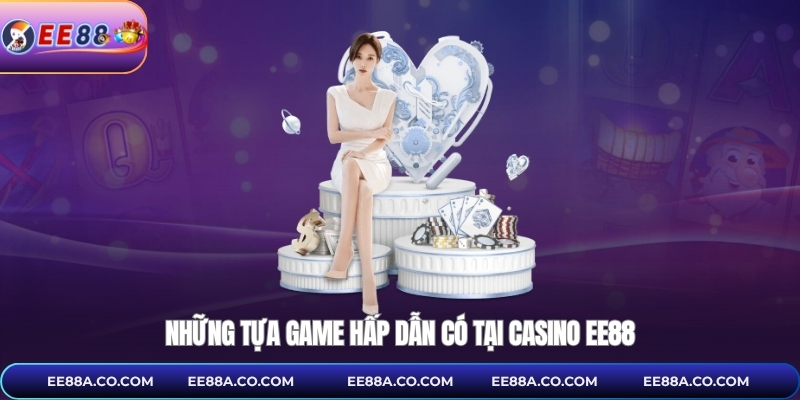 Những tựa game hấp dẫn có tại casino EE88