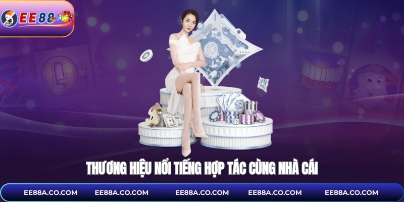 Thương hiệu nổi tiếng hợp tác cùng nhà cái