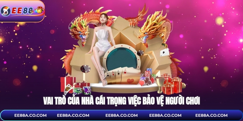 Vai trò của nhà cái trọng việc bảo vệ người chơi
