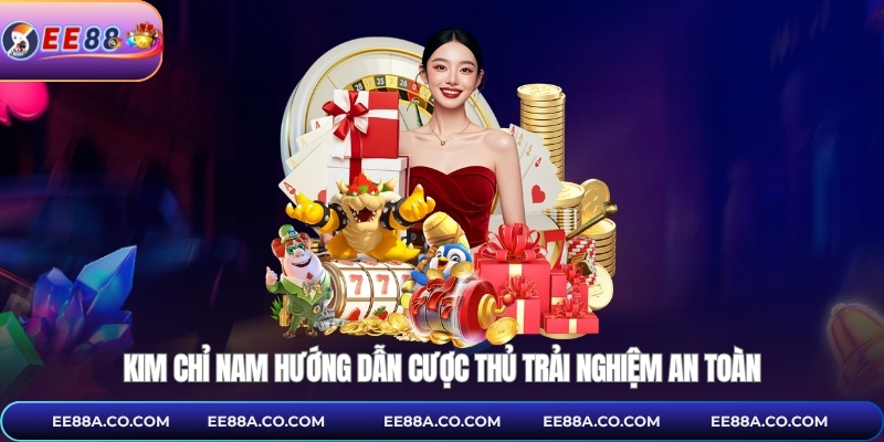 Kim chỉ nam hướng dẫn cược thủ trải nghiệm an toàn