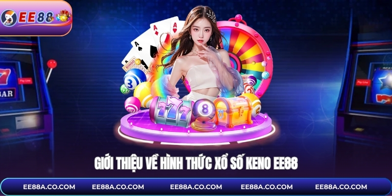 Giới thiệu về hình thức xổ số keno EE88