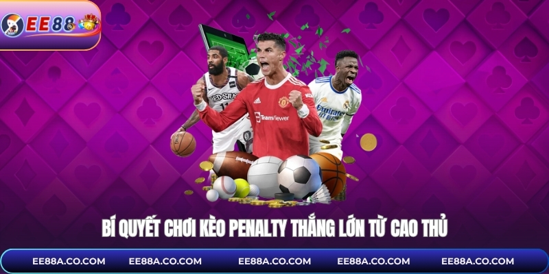 Bí quyết chơi kèo penalty thắng lớn từ cao thủ