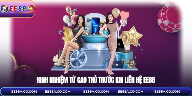 Kinh nghiệm từ cao thủ trước khi liên hệ EE88