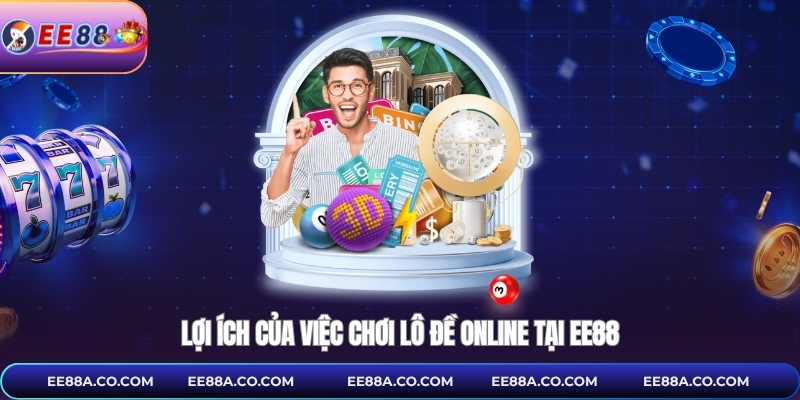 Lợi ích của việc chơi lô đề online tại EE88