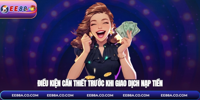 Điều kiện cần thiết trước khi giao dịch nạp tiền