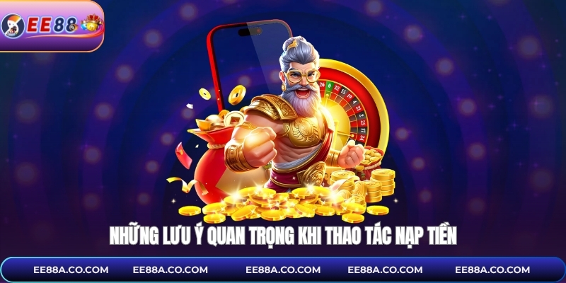 Những lưu ý quan trọng khi thao tác nạp tiền