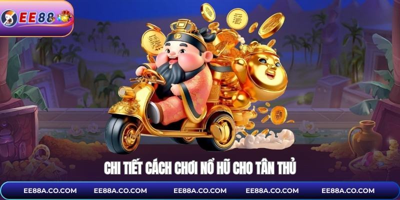 Chi tiết cách chơi nổ hũ cho tân thủ