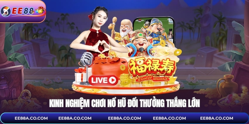 Kinh nghiệm chơi nổ hũ đổi thưởng thắng lớn