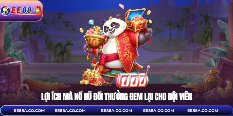 Lợi ích mà nổ hũ đổi thưởng đem lại cho hội viên