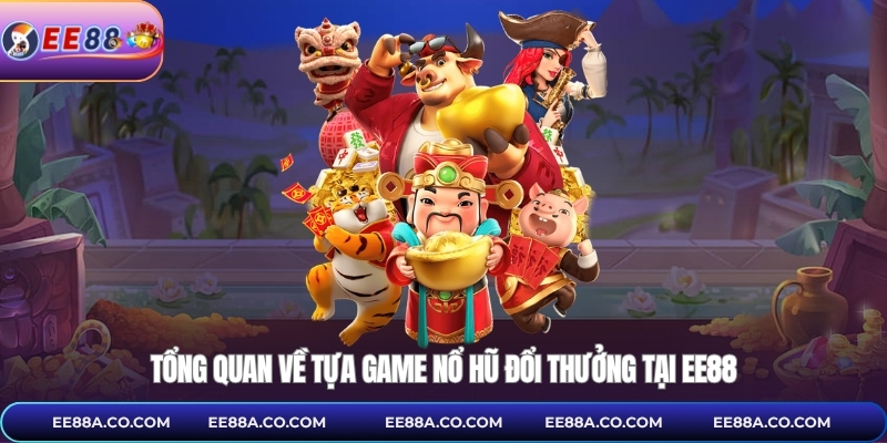 Tổng quan về tựa game nổ hũ đổi thưởng tại EE88