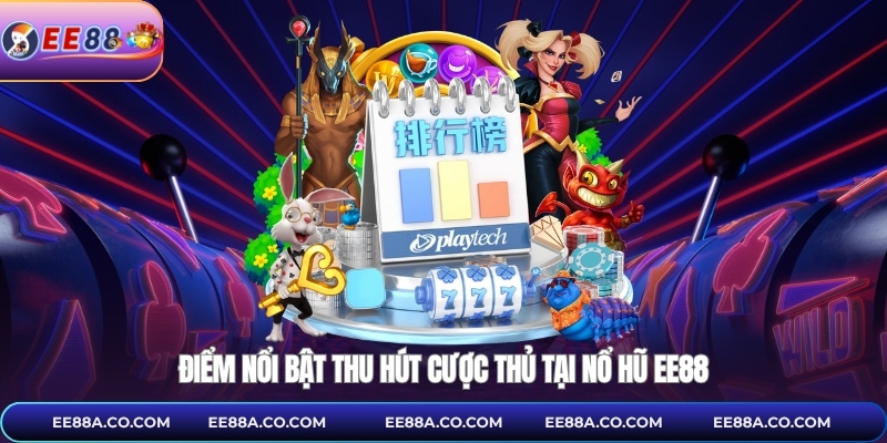 Điểm nổi bật thu hút cược thủ tại nổ hũ EE88