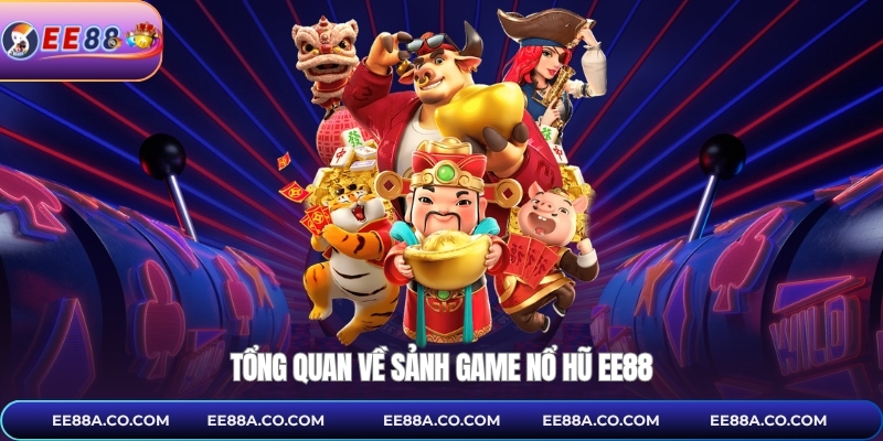 Tổng quan về sảnh game nổ hũ EE88