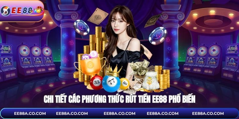 Chi tiết các phương thức rút tiền EE88 phổ biến