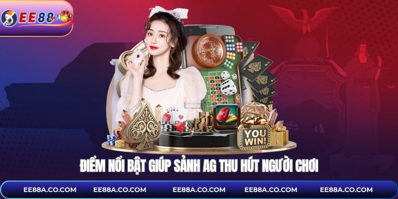 Điểm nổi bật giúp sảnh AG thu hút người chơi