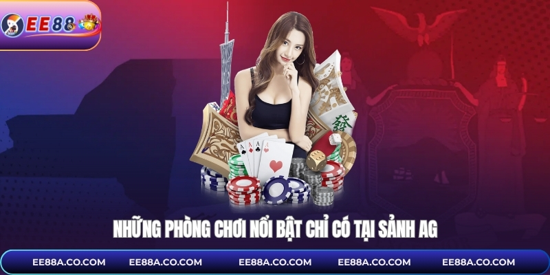 Những phòng chơi nổi bật chỉ có tại sảnh AG