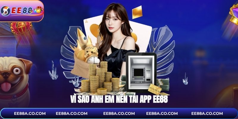 Vì sao anh em nên tải app EE88