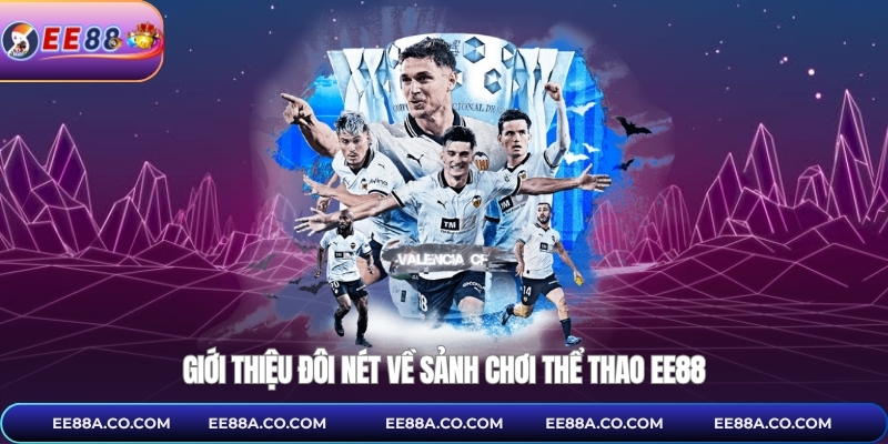 Giới thiệu đôi nét về sảnh chơi thể thao EE88