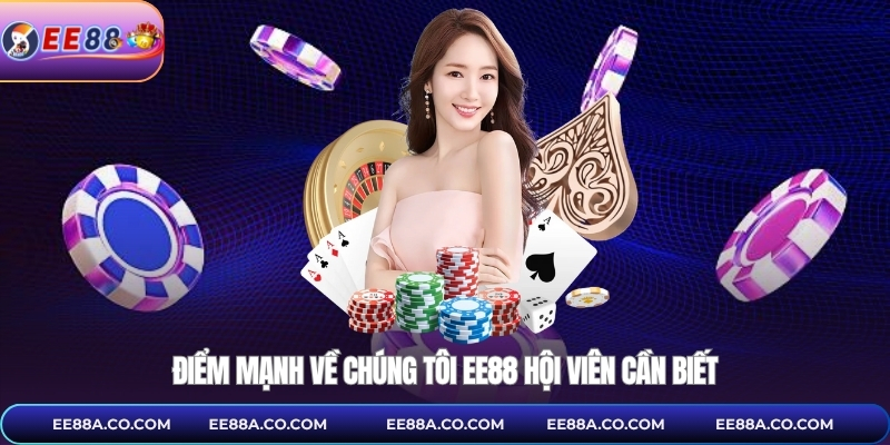 Điểm mạnh về chúng tôi EE88 hội viên cần biết