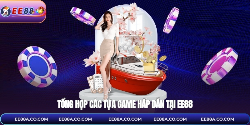 Tổng hợp các tựa game hấp dẫn tại EE88